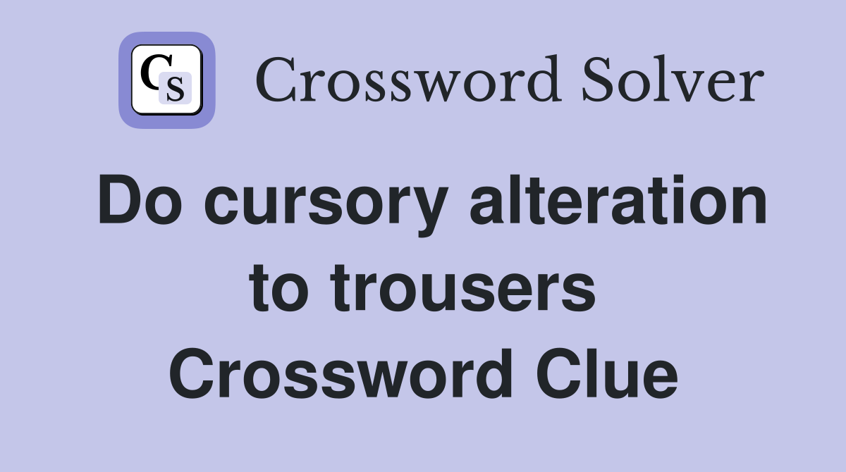 Do cursory alteration to trousers Crossword Clue