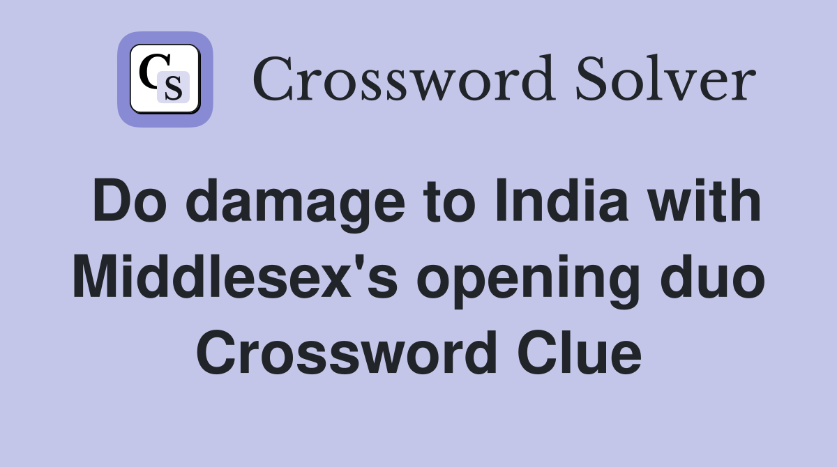 Do damage to India with Middlesex's opening duo Crossword Clue