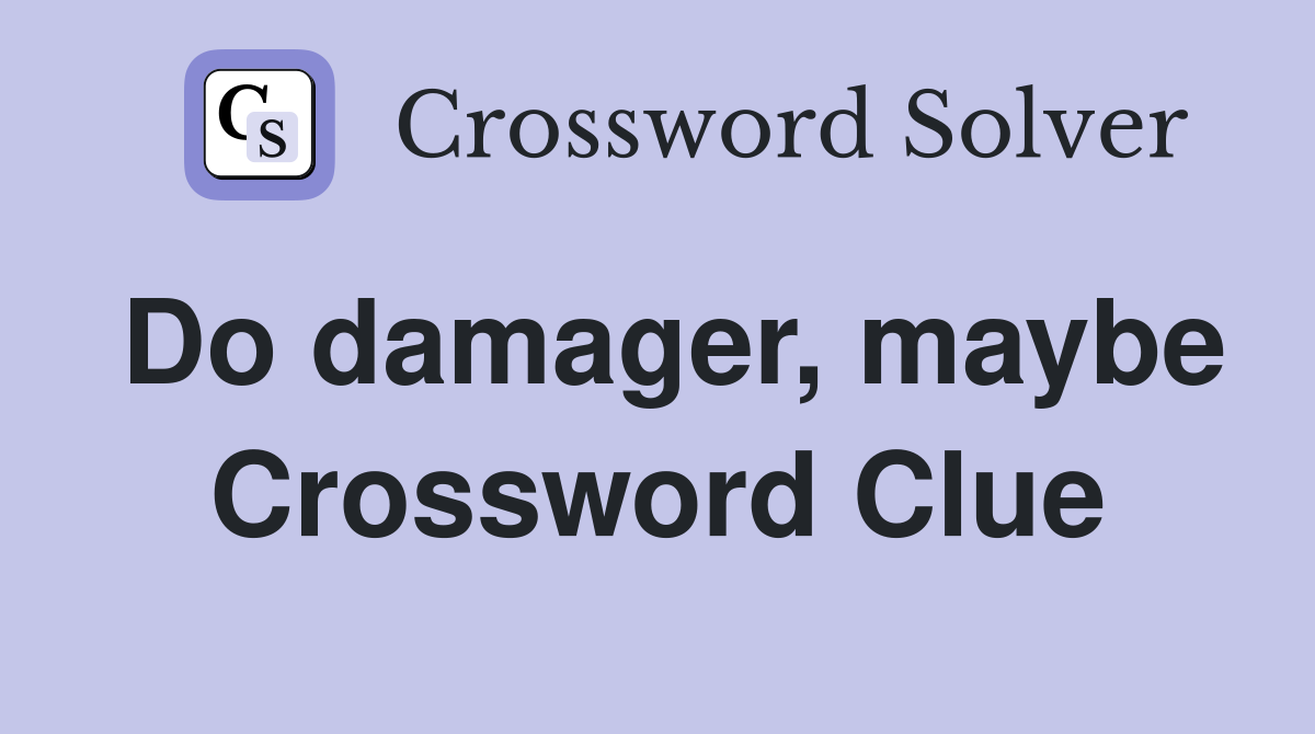 Do damager, maybe Crossword Clue