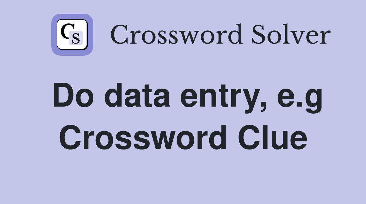 Do data entry, e.g Crossword Clue