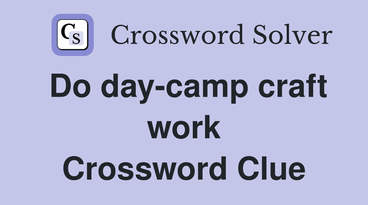 Do day-camp craft work Crossword Clue