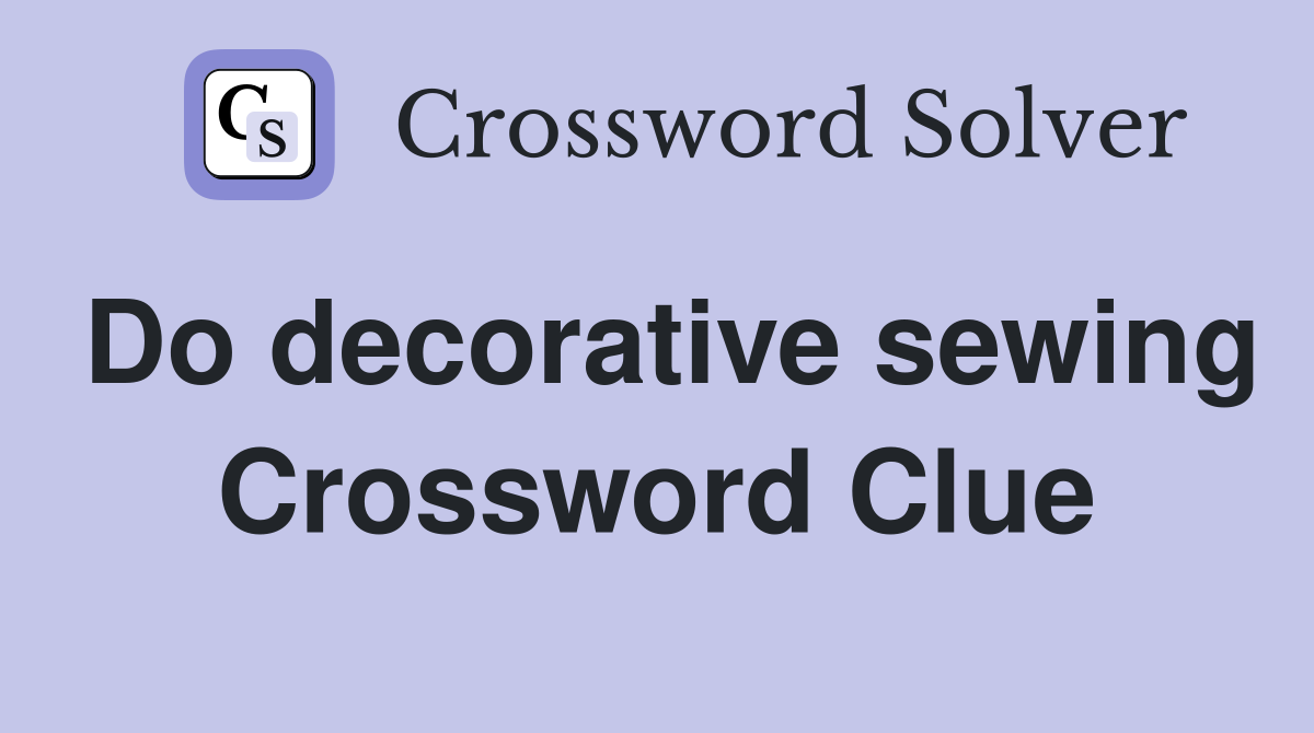 Do decorative sewing Crossword Clue