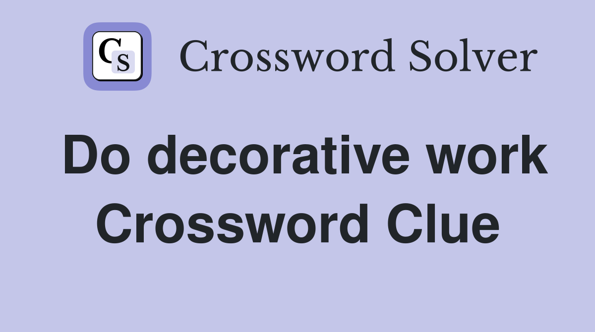Do decorative work Crossword Clue