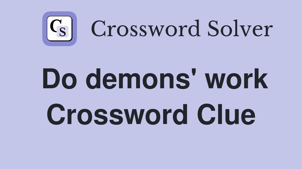 Do demons' work Crossword Clue