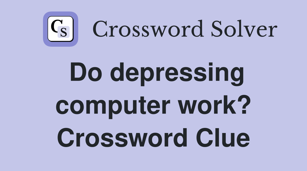 Do depressing computer work? Crossword Clue