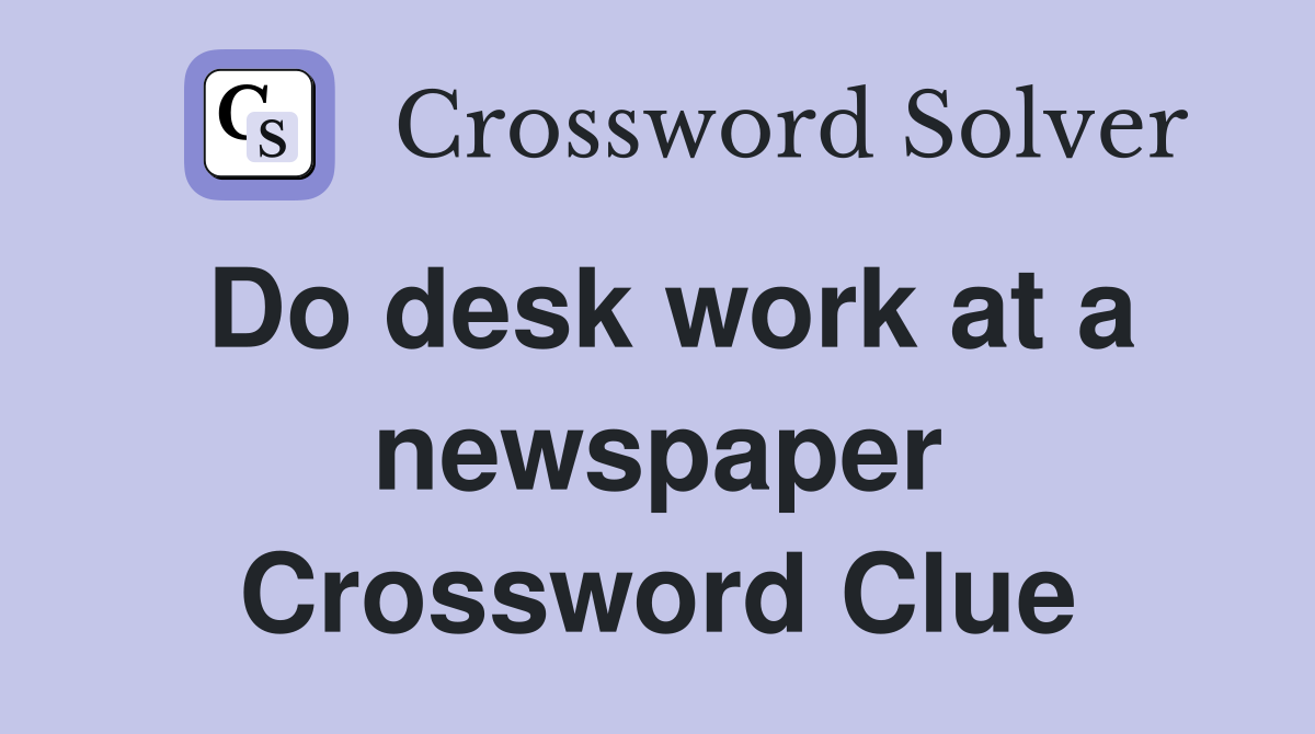 Do desk work at a newspaper Crossword Clue