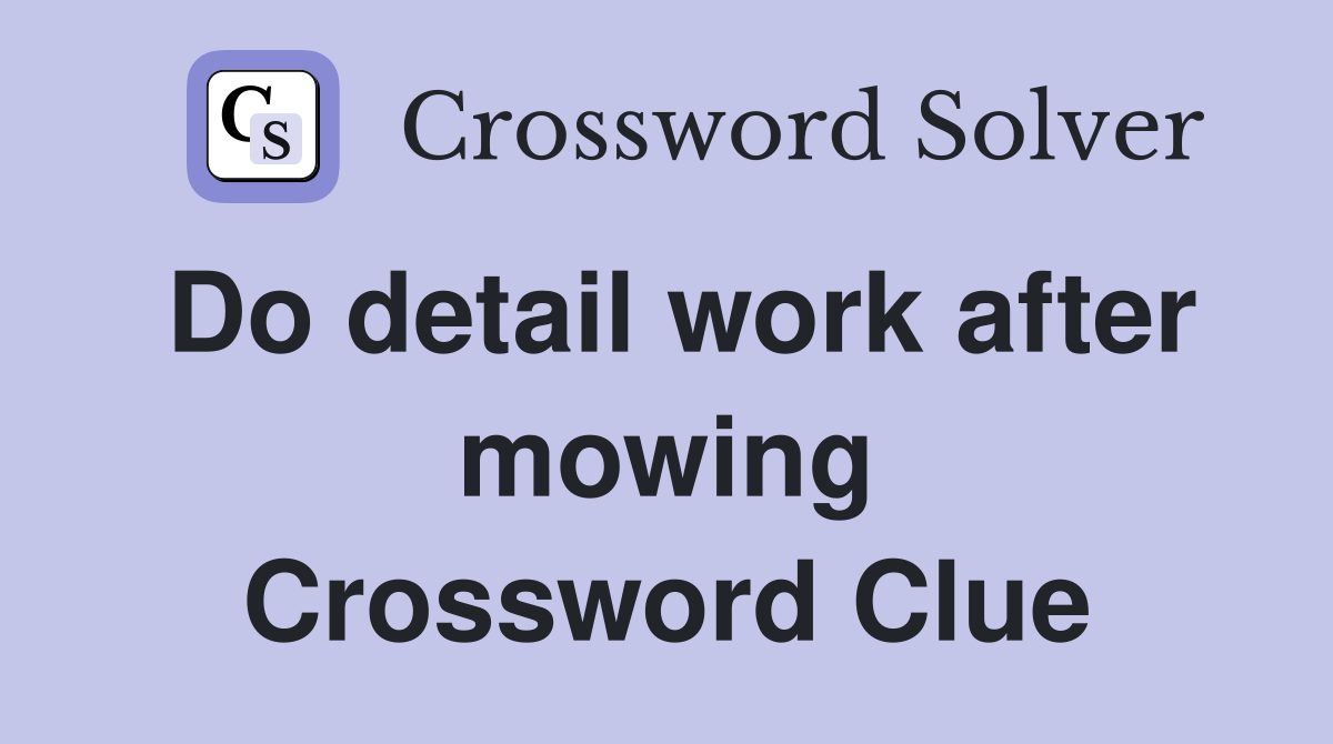 Do detail work after mowing Crossword Clue