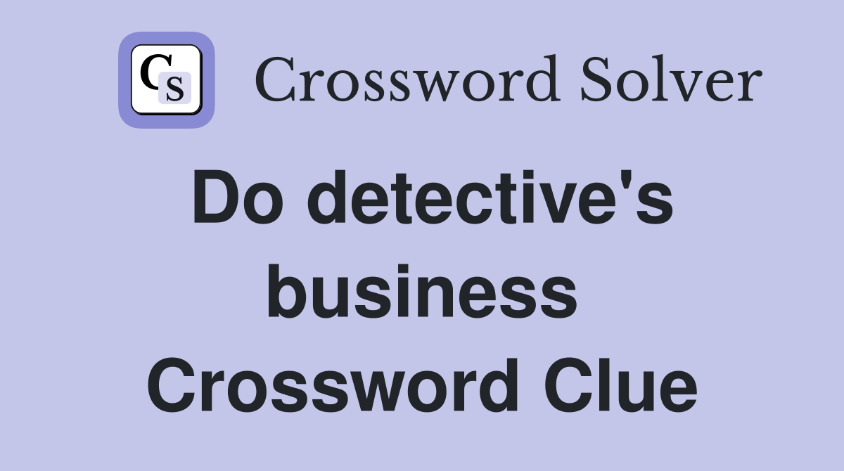 Do detective's business Crossword Clue