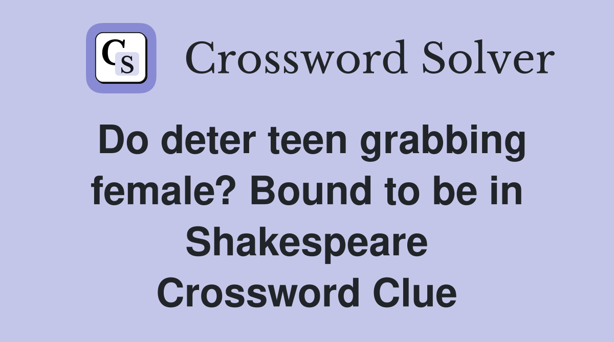 Do deter teen grabbing female? Bound to be in Shakespeare Crossword Clue