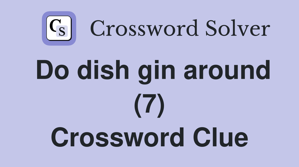 Do dish gin around (7) Crossword Clue