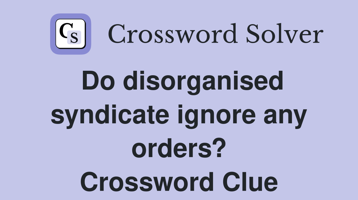 Do disorganised syndicate ignore any orders? Crossword Clue
