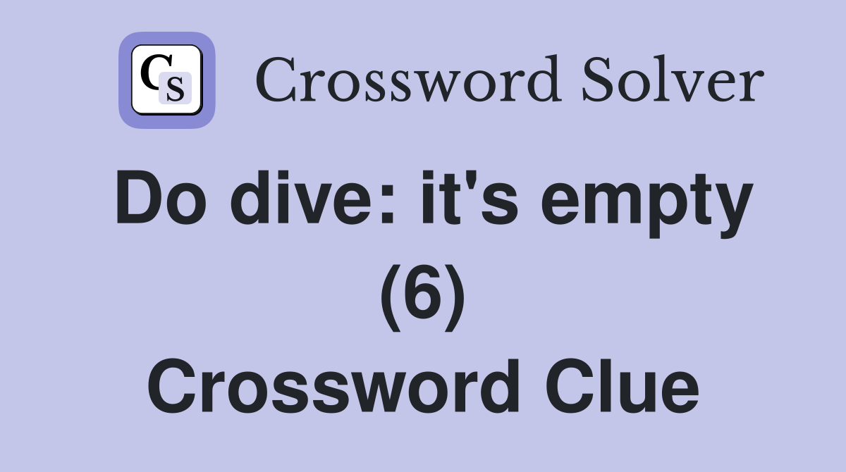 Do dive: it's empty (6) Crossword Clue