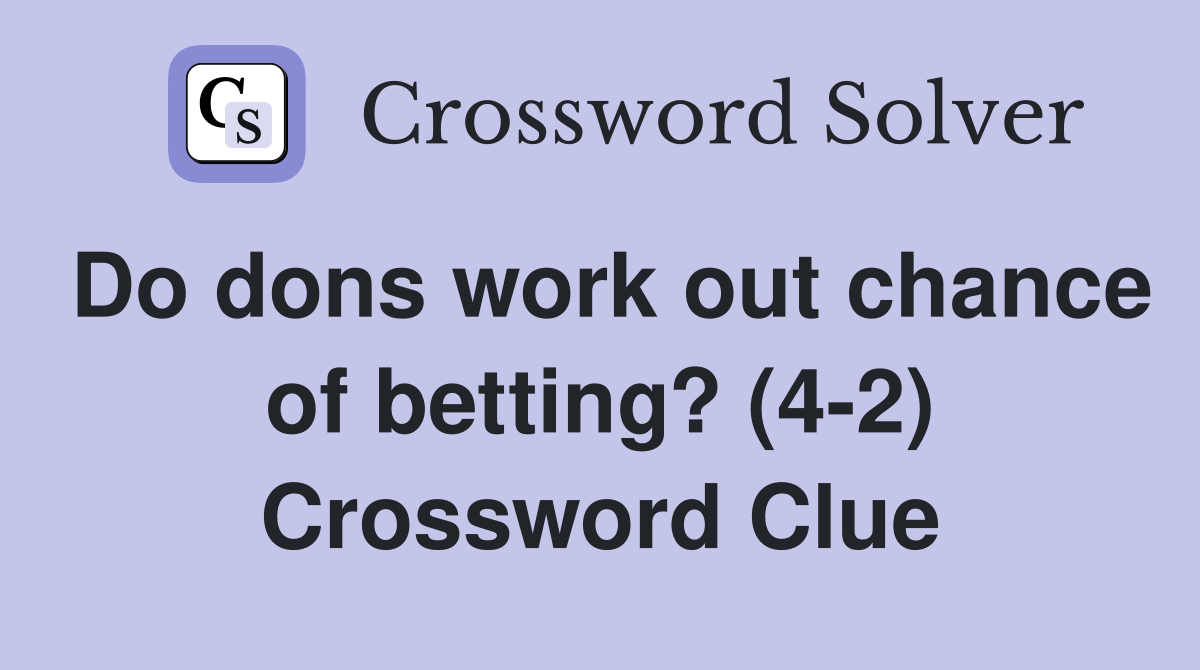 Do dons work out chance of betting? (4-2) Crossword Clue