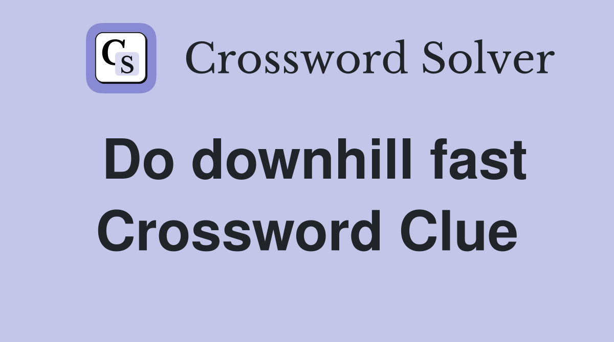 Do downhill fast Crossword Clue