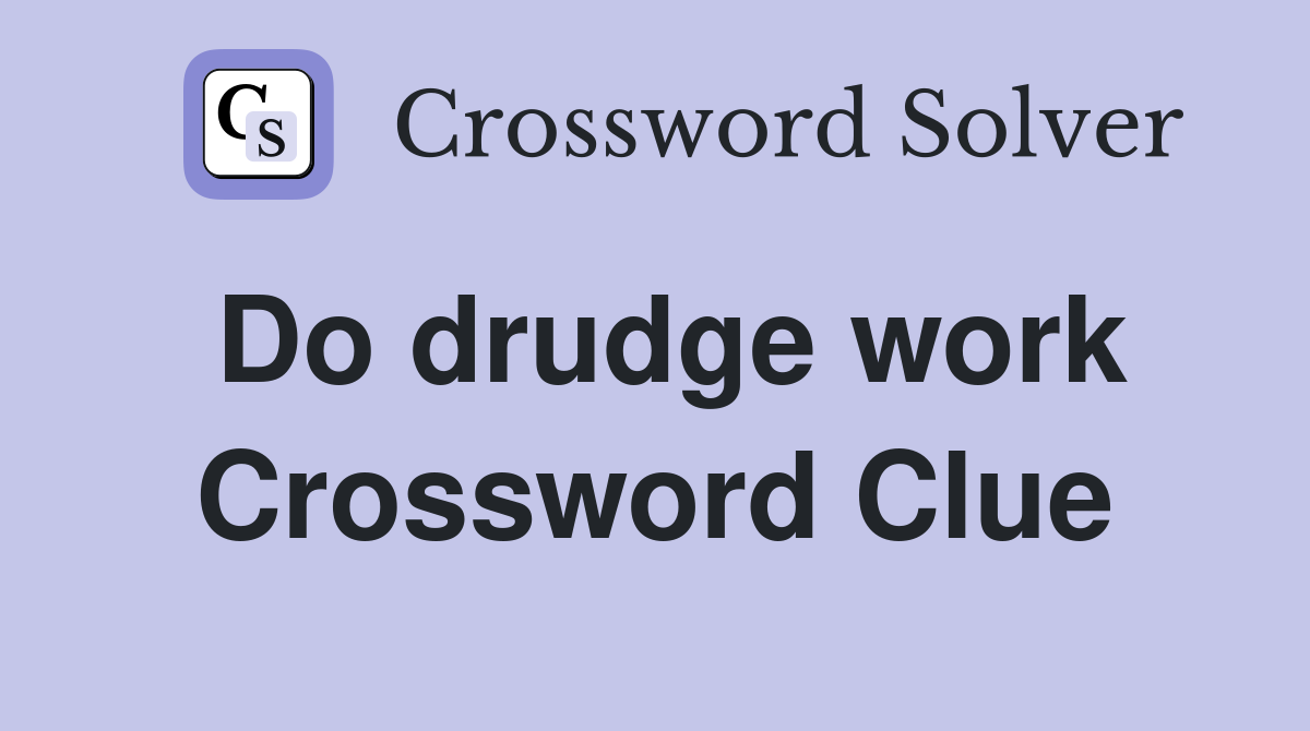 Do drudge work Crossword Clue