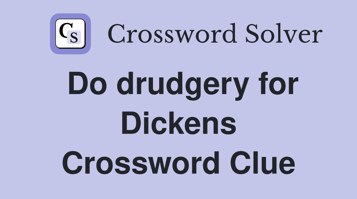 Do drudgery for Dickens Crossword Clue