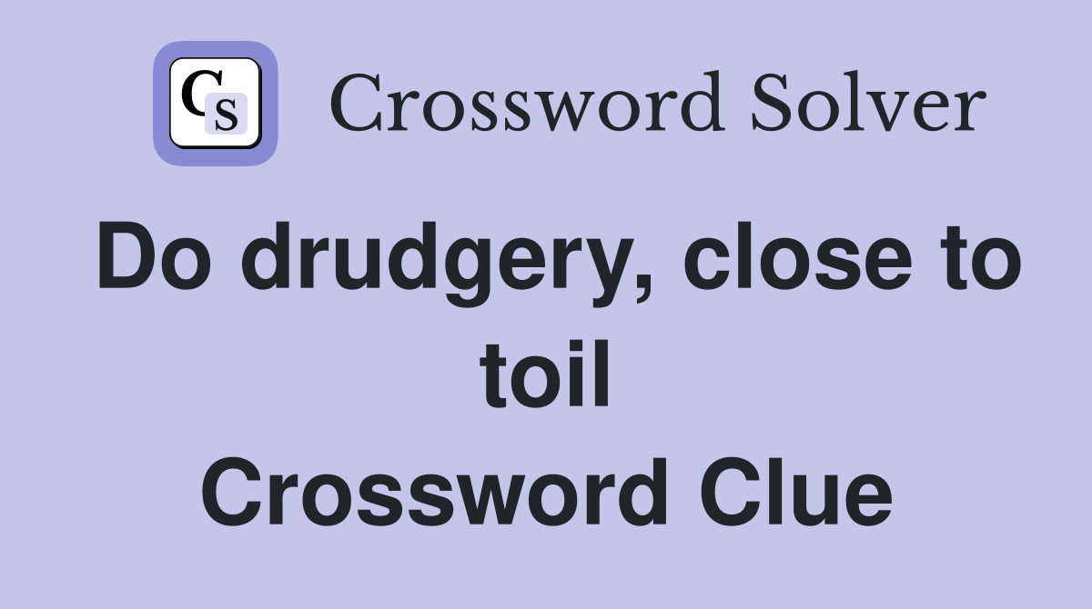 Do drudgery, close to toil Crossword Clue