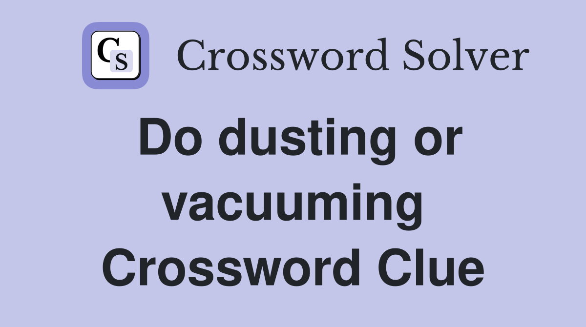 Do dusting or vacuuming Crossword Clue