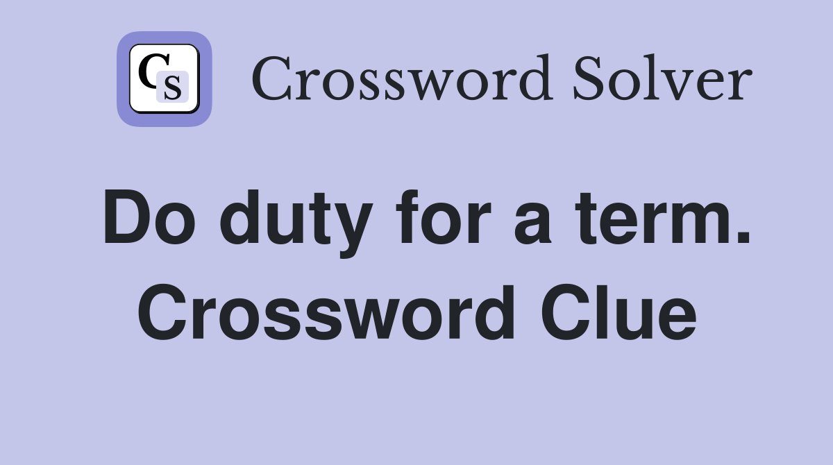 Do duty for a term. Crossword Clue
