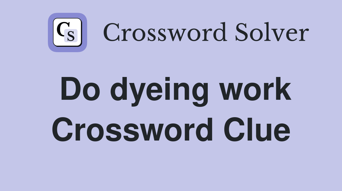 Do dyeing work Crossword Clue