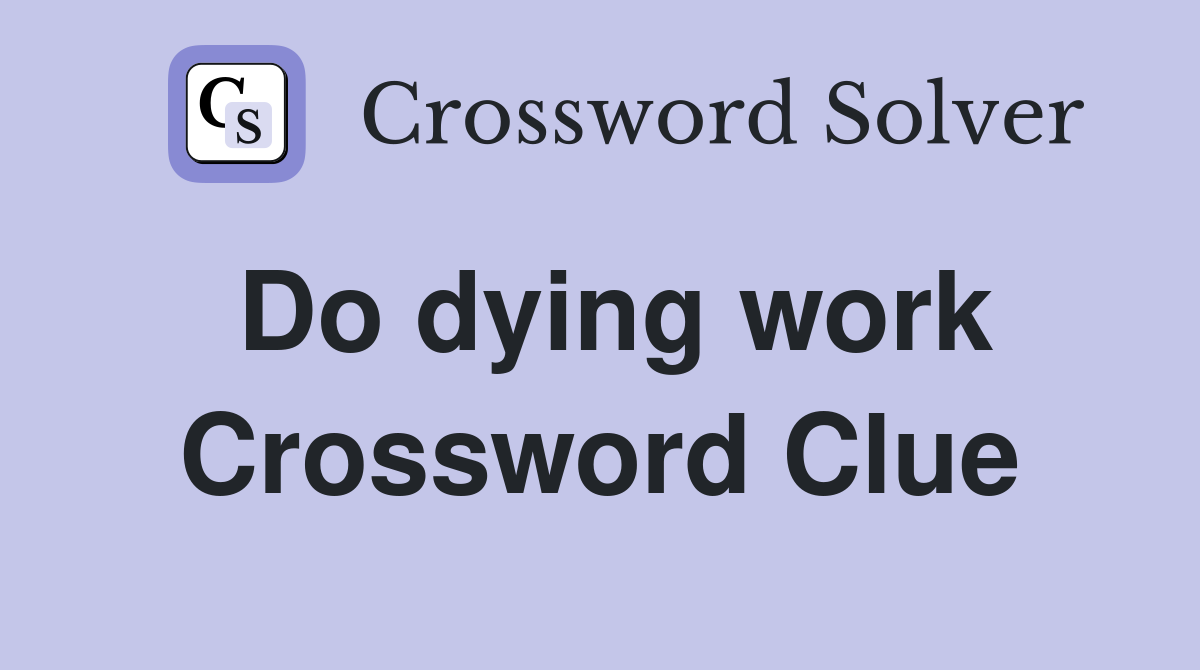 Do dying work Crossword Clue