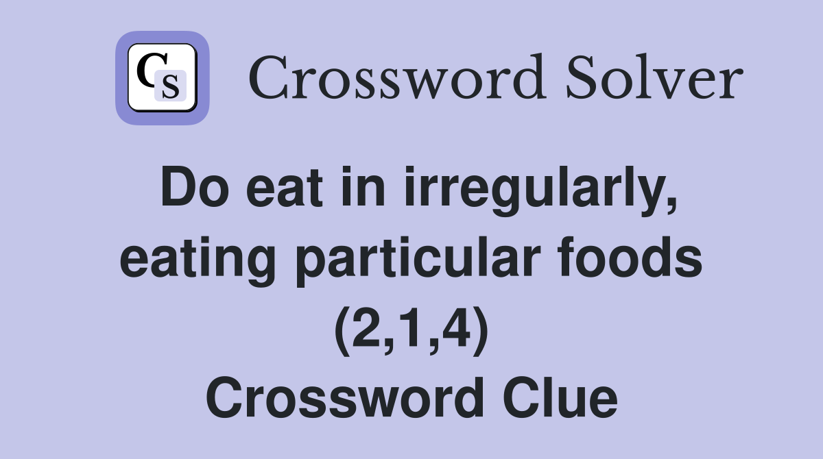 Do eat in irregularly, eating particular foods (2,1,4) Crossword Clue