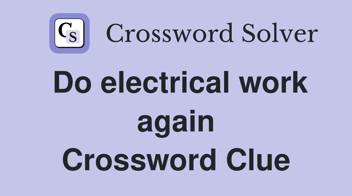 Do electrical work again Crossword Clue