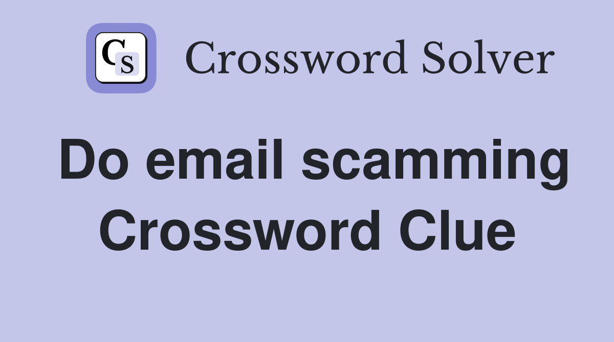 Do email scamming Crossword Clue
