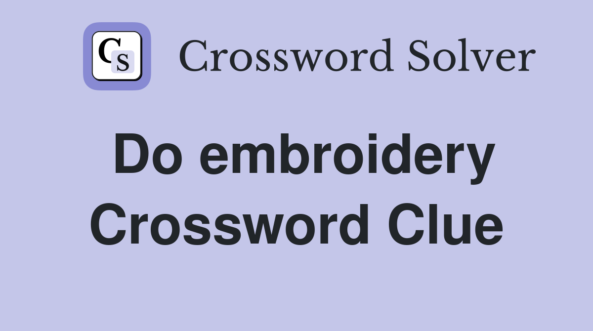 Do embroidery Crossword Clue