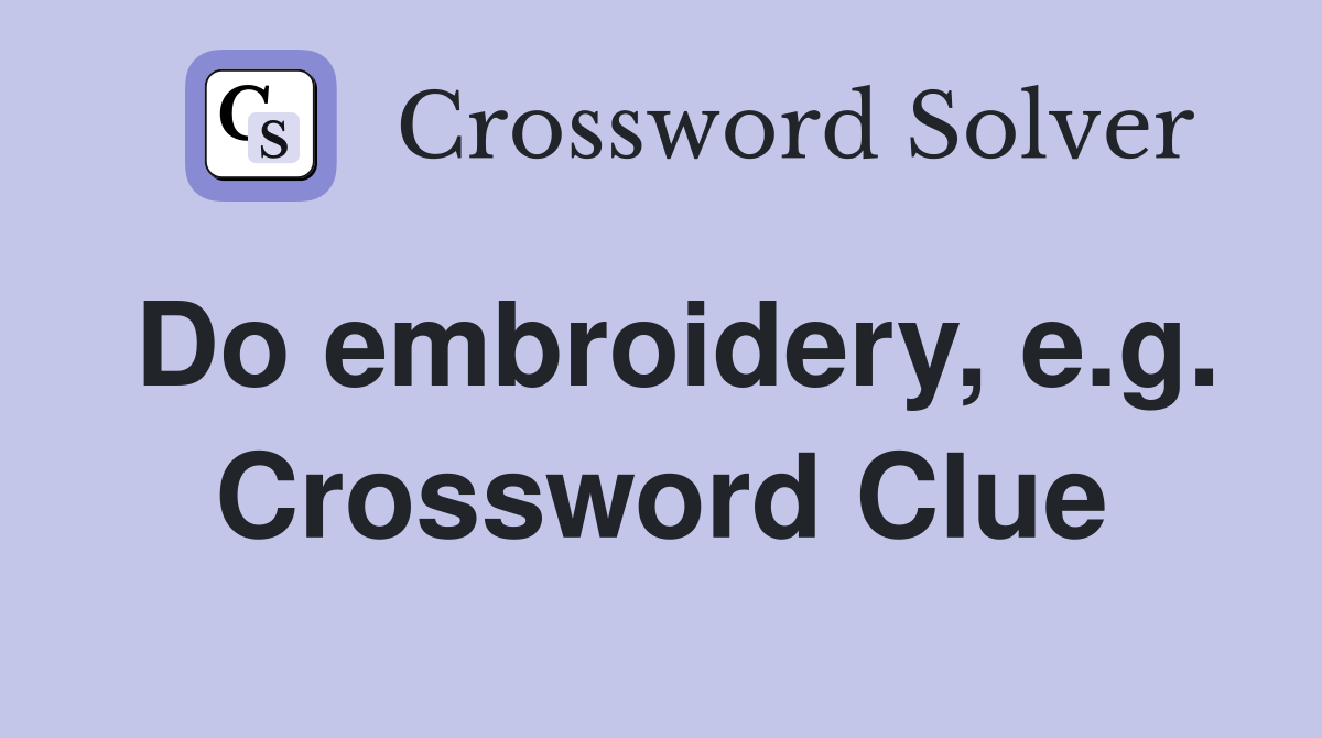 Do embroidery, e.g. Crossword Clue