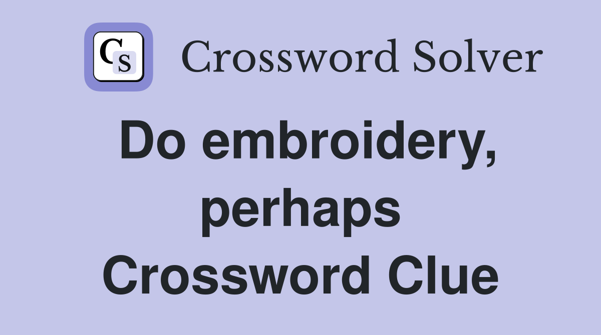 Do embroidery, perhaps Crossword Clue