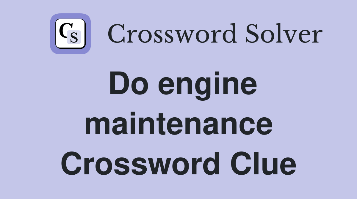 Do engine maintenance Crossword Clue