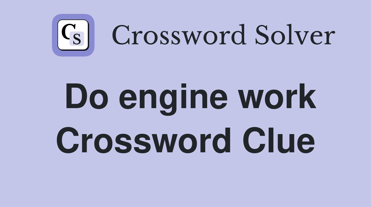 Do engine work Crossword Clue
