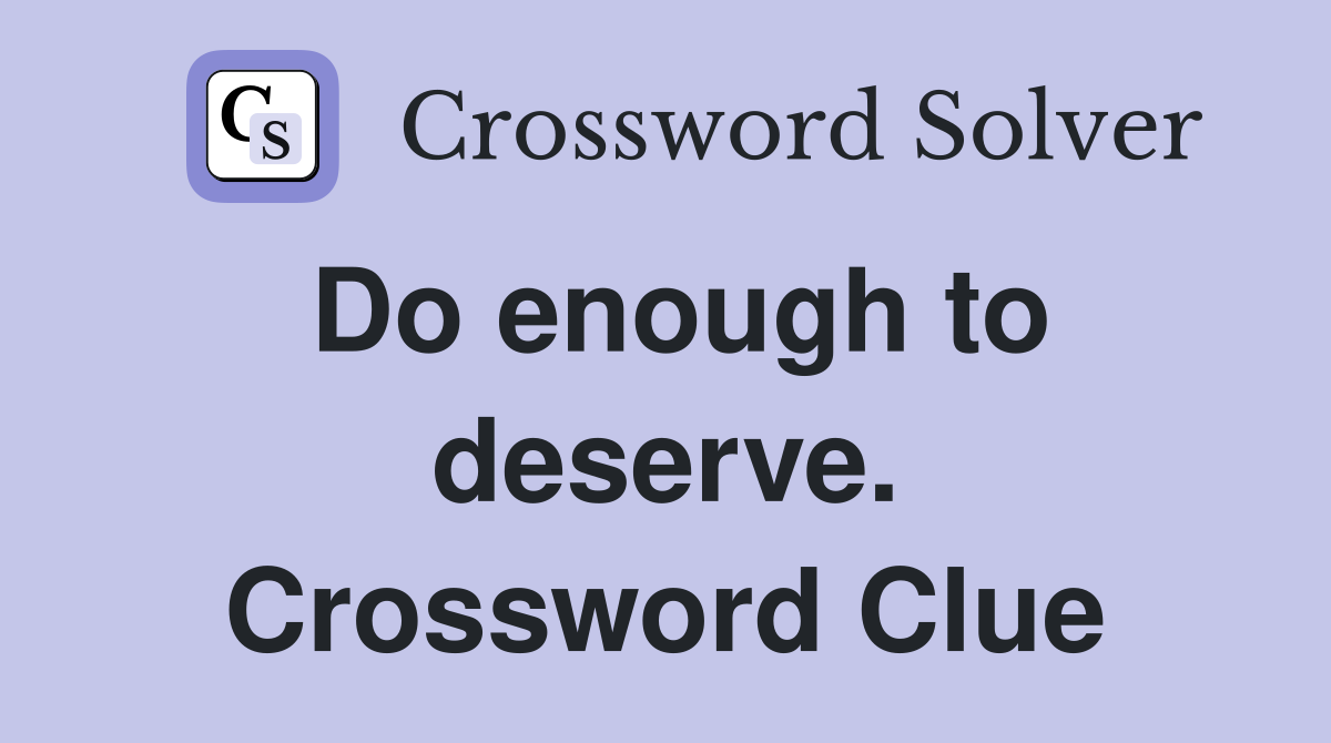 Do enough to deserve. Crossword Clue