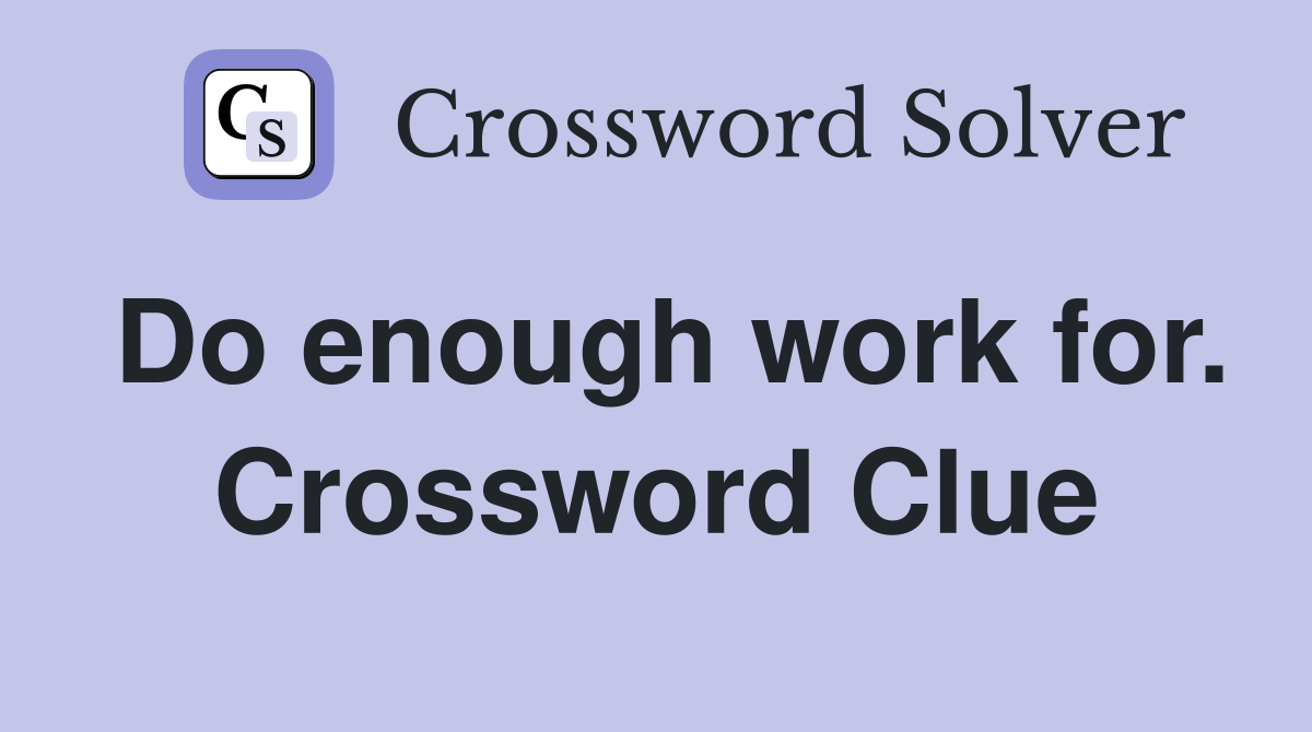 Do enough work for. Crossword Clue