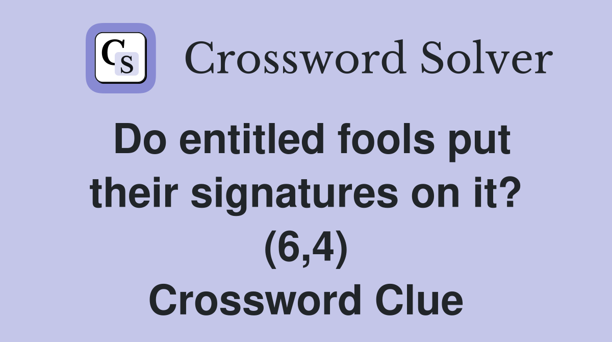 Do entitled fools put their signatures on it? (6,4) Crossword Clue