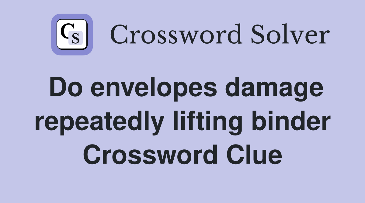 Do envelopes damage repeatedly lifting binder Crossword Clue