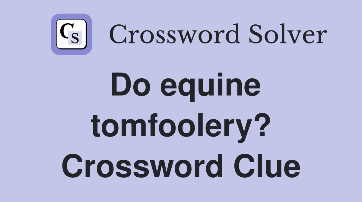 Do equine tomfoolery? Crossword Clue