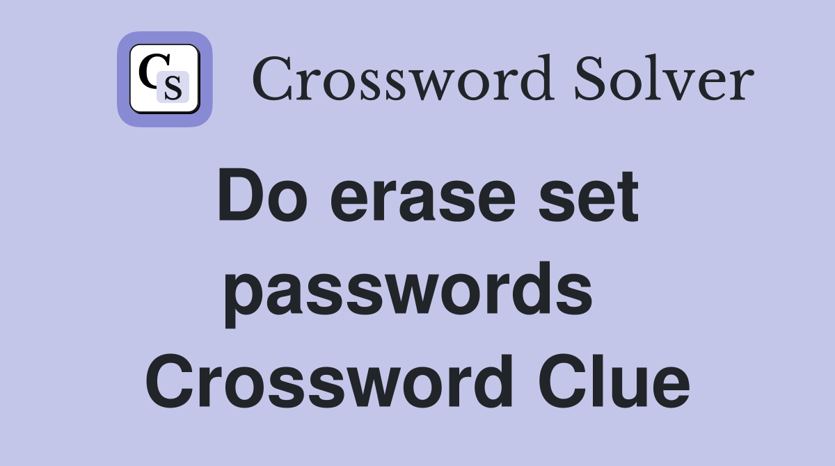 Do erase set passwords  Crossword Clue