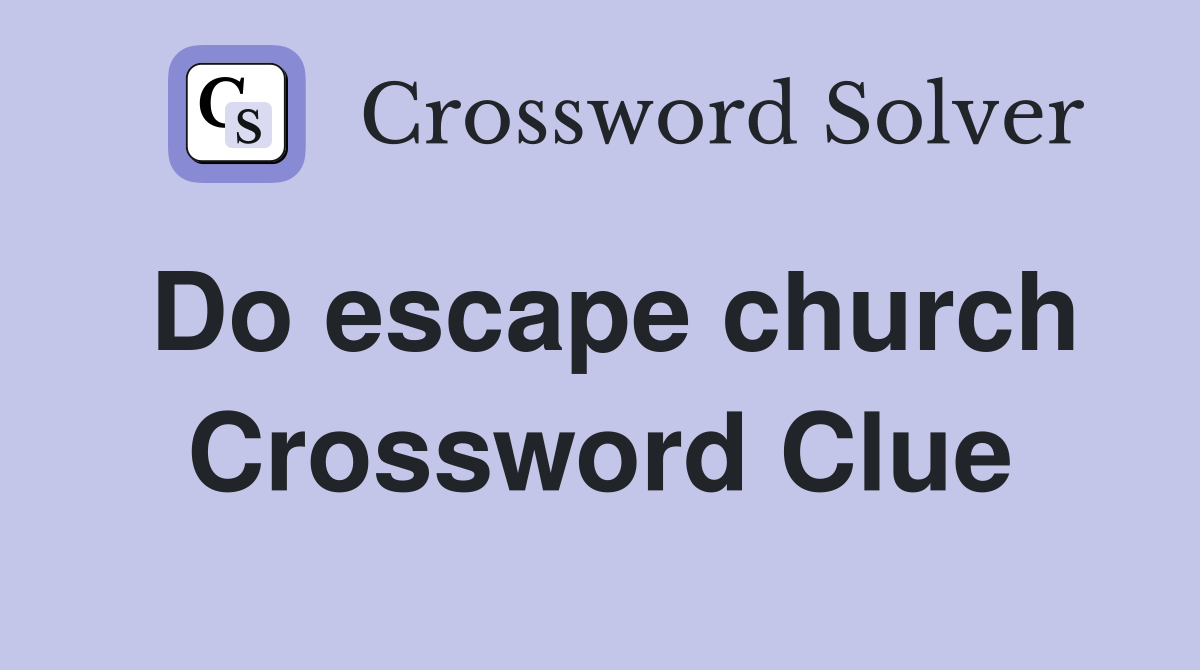 Do escape church Crossword Clue