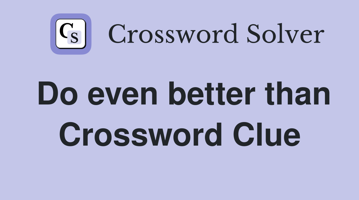 Do even better than Crossword Clue