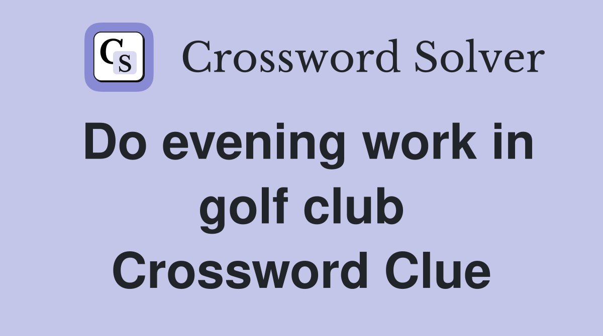 Do evening work in golf club Crossword Clue