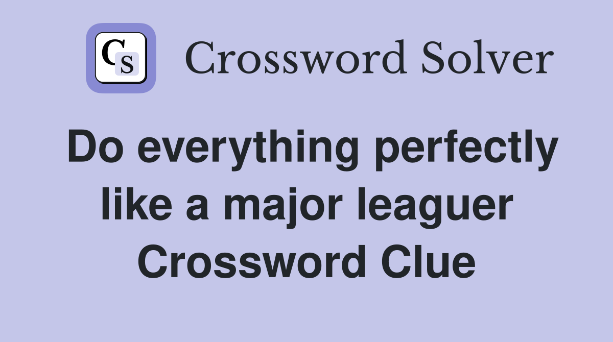 Do everything perfectly like a major leaguer Crossword Clue