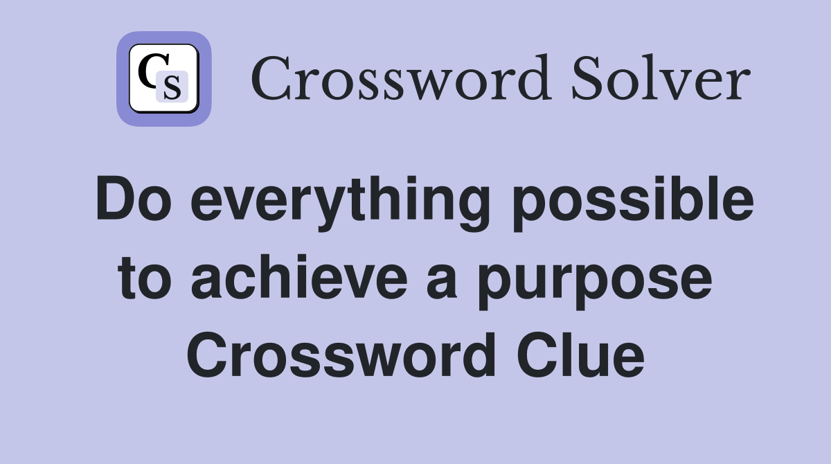 Do everything possible to achieve a purpose Crossword Clue