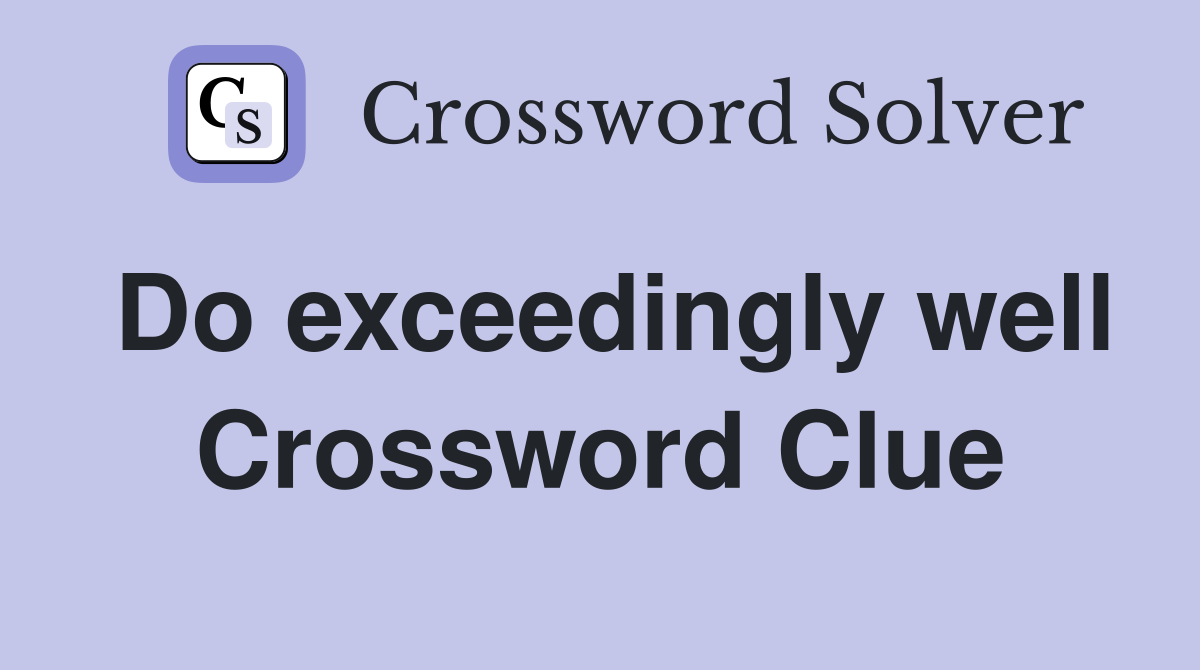 Do exceedingly well Crossword Clue
