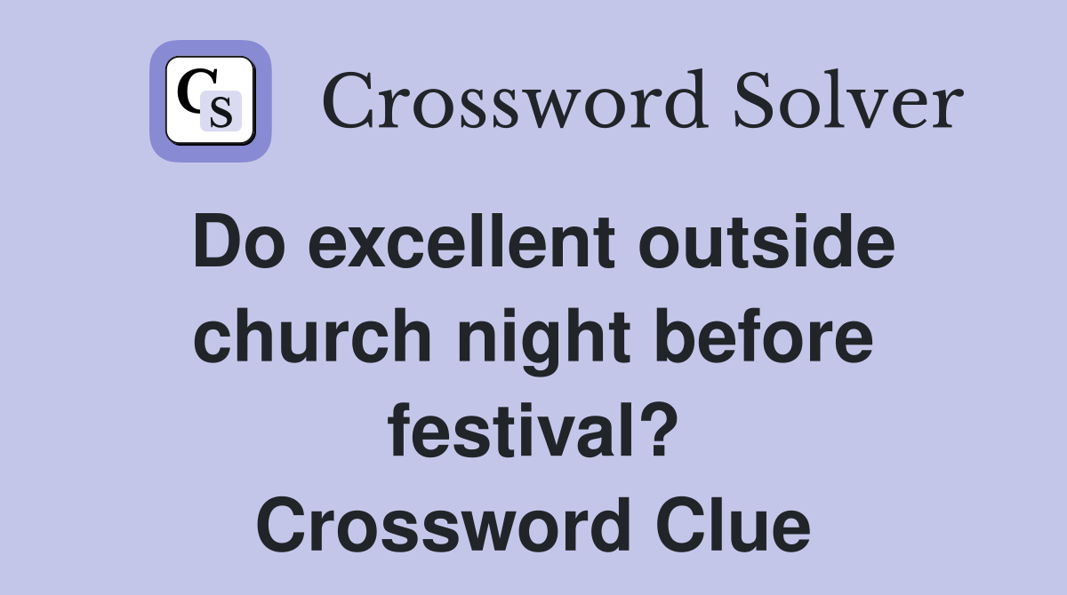Do excellent outside church night before festival? Crossword Clue