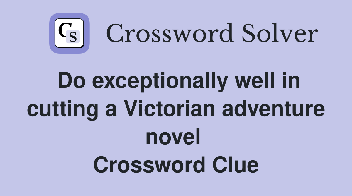 Do exceptionally well in cutting a Victorian adventure novel  Crossword Clue