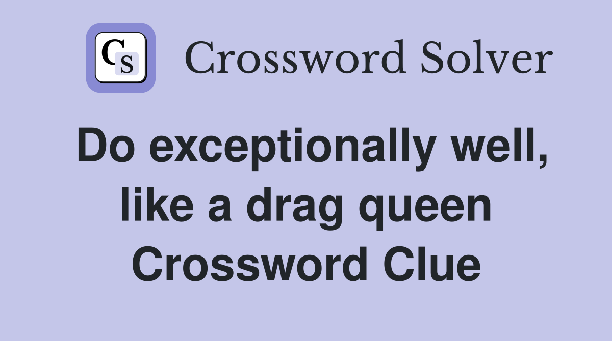 Do exceptionally well, like a drag queen Crossword Clue