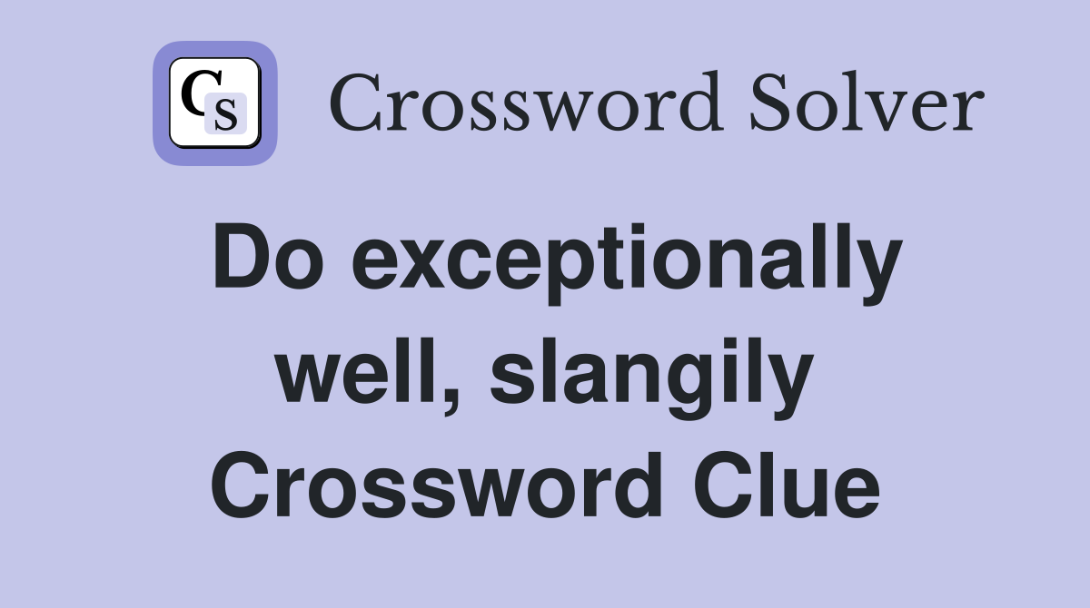 Do exceptionally well, slangily Crossword Clue