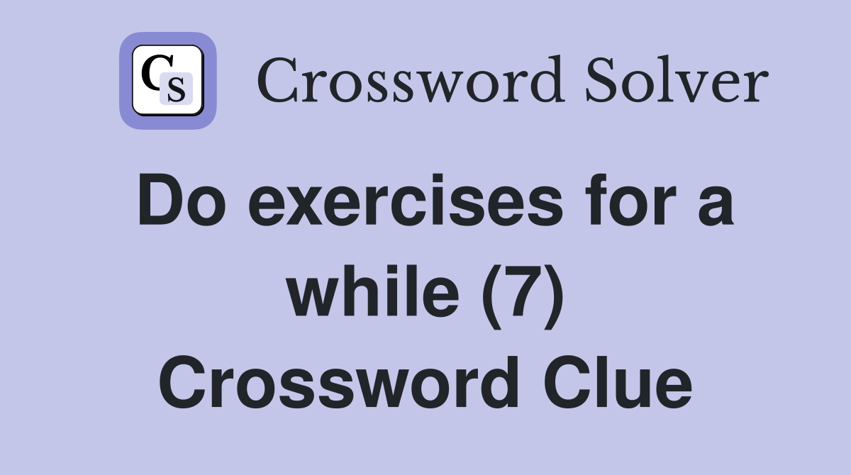 Do exercises for a while (7) Crossword Clue